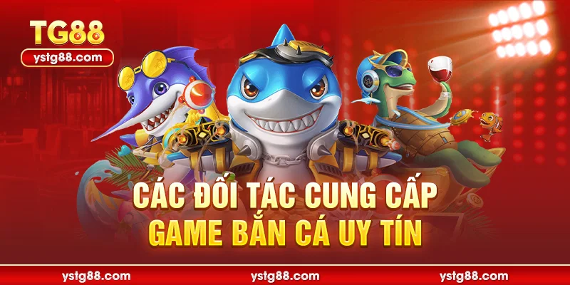 các đối tác cung cấp game bắn cá uy tín