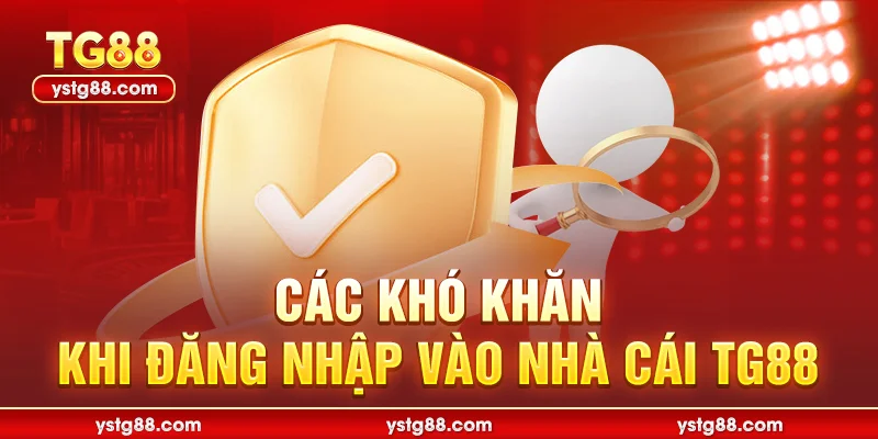 Các khó khăn khi đăng nhập vào nhà cái TG88