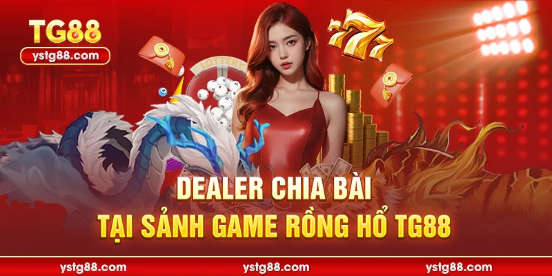 Dealer chia bài tại sảnh game Rồng hổ TG88