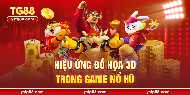 Hiệu ứng đồ họa 3D trong game Nổ hũ